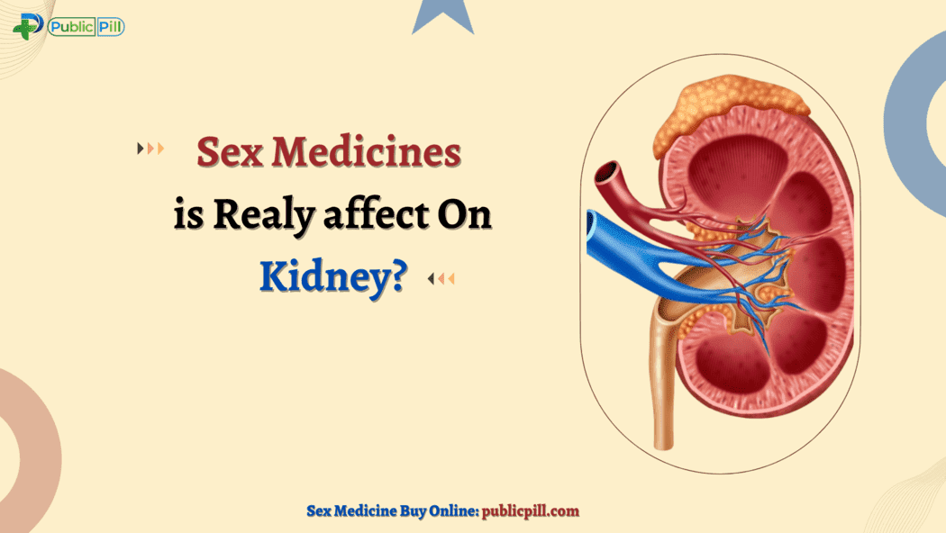 Sex medicine is realy affect on kidney - Publicpill | #1 Trusted, Convenient, and affordable pharmacy, Sex Medicines