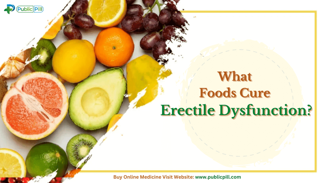 What Foods Cure Erectile Dysfunction - Publicpill | #1 Trusted, Convenient, and affordable pharmacy, What Foods Cure Erectile Dysfunction