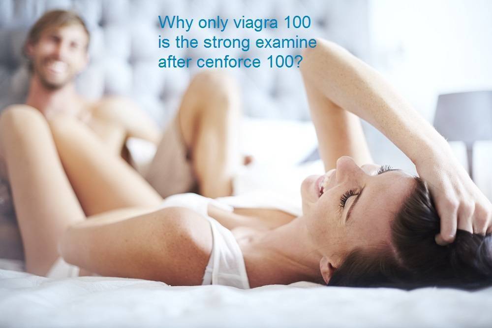 Why only viagra 100 is the strong examine after cenforce 100?