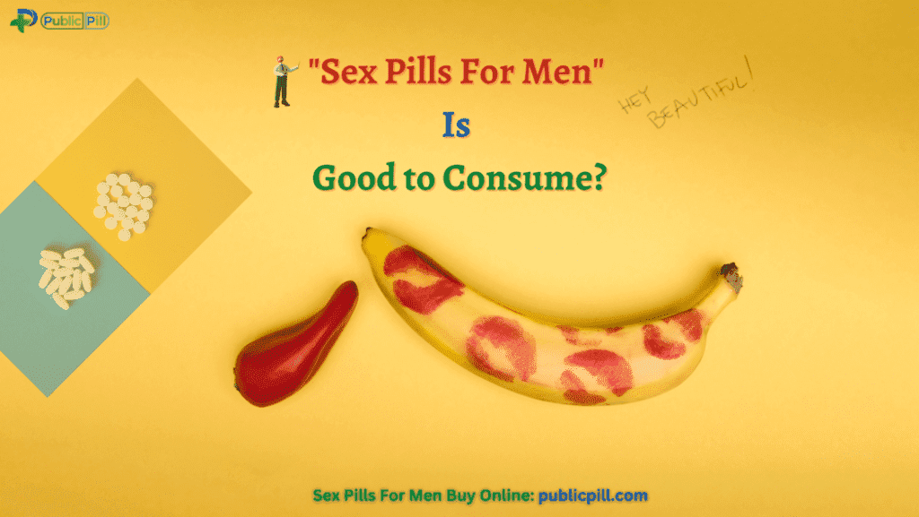 Sex Pills For Men Is Good to Consume?