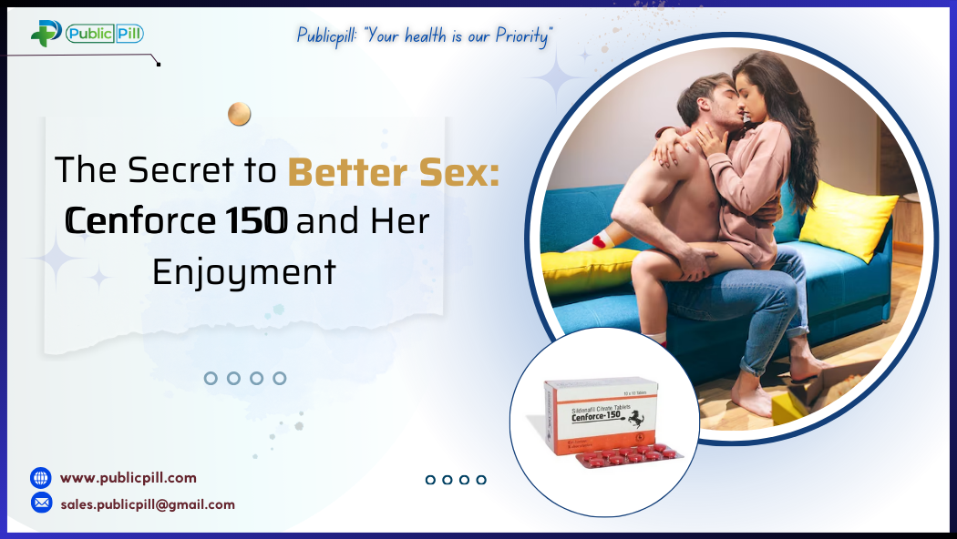 Publicpill online pharmacy 18 - Publicpill | #1 Trusted, Convenient, and affordable pharmacy, The Secret to Better Sex: Cenforce 150 and Her Enjoyment