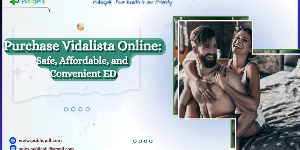 Purchase Vidalista Online: Safe, Affordable, and Convenient ED Treatment