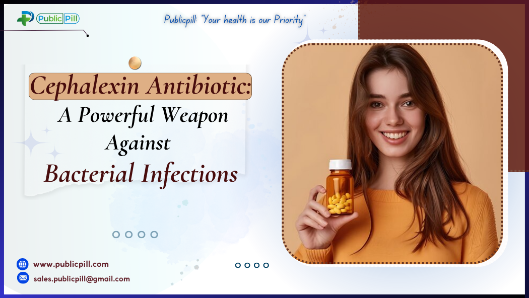 Cephalexin Antibiotic A Powerful Weapon Against Bacterial Infections - Publicpill | #1 Trusted, Convenient, and affordable pharmacy, Cephalexin Antibiotic A Powerful Weapon Against Bacterial Infections
