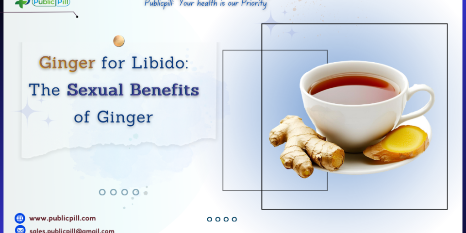 Ginger for Libido The Sexual Benefits of Ginger - Publicpill | #1 Trusted, Convenient, and affordable pharmacy, Ginger for Libido The Sexual Benefits of Ginger