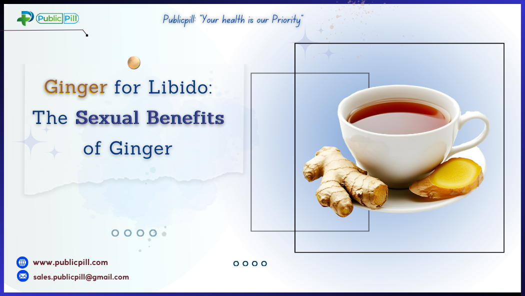 Ginger for Libido The Sexual Benefits of Ginger - Publicpill | #1 Trusted, Convenient, and affordable pharmacy, Ginger for Libido The Sexual Benefits of Ginger