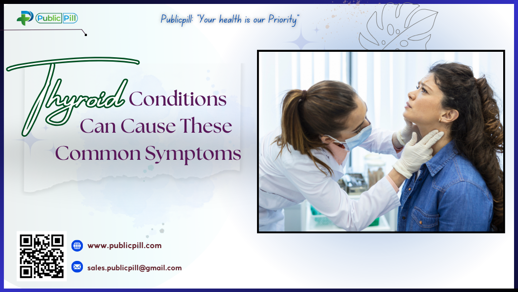 Thyroid Conditions Can Cause These Common Symptoms - Publicpill | #1 Trusted, Convenient, and affordable pharmacy, Thyroid Conditions Can Cause These Common Symptoms