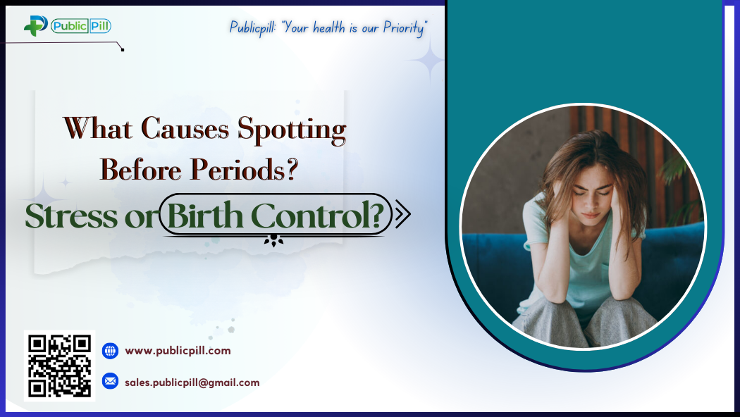 What Causes Spotting Before Periods Stress Or Birth Control - Publicpill | #1 Trusted, Convenient, and affordable pharmacy, What Causes Spotting Before Periods- Stress Or Birth Control