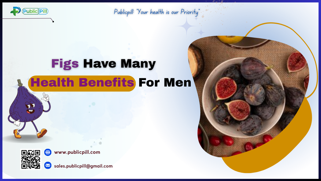 Figs Have Many Health Benefits For Men - Publicpill | #1 Trusted, Convenient, and affordable pharmacy, Figs Have Many Health Benefits For Men