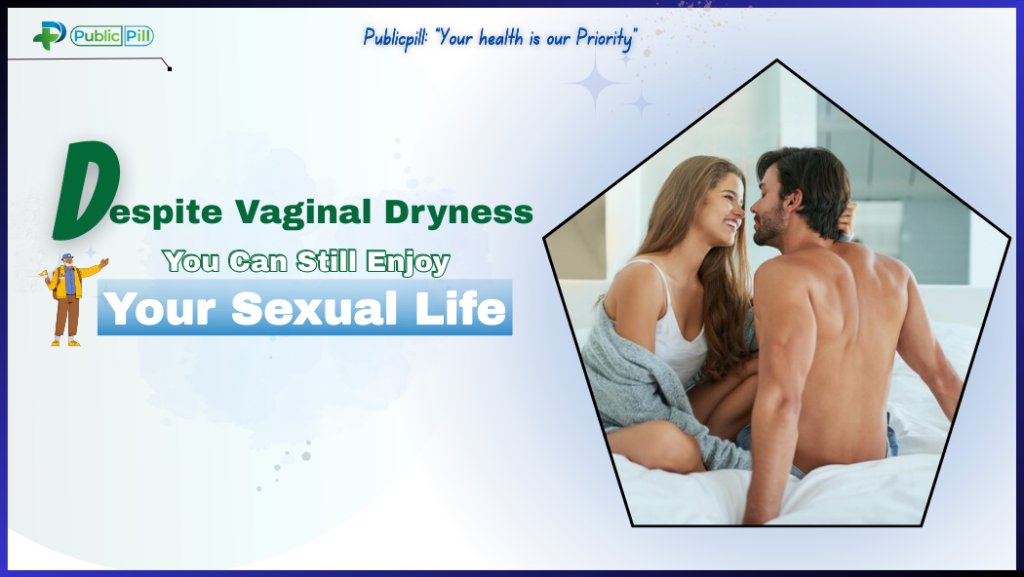 Despite Vaginal Dryness, You Can Enjoy A Sexual Life