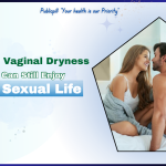 Despite Vaginal Dryness, You Can Still Enjoy Your Sexual Life