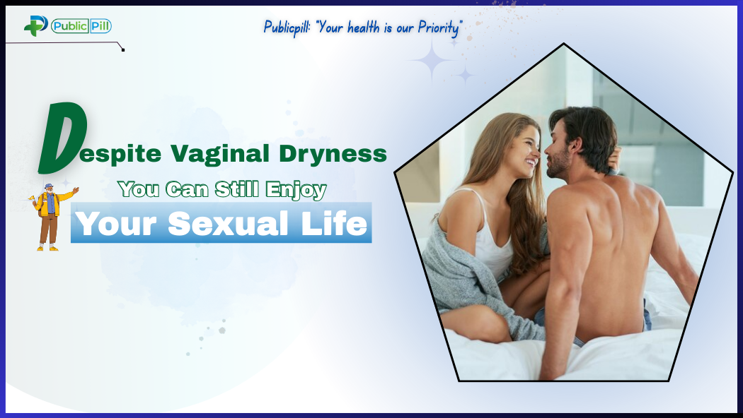 Despite Vaginal Dryness, You Can Still Enjoy Your Sexual Life