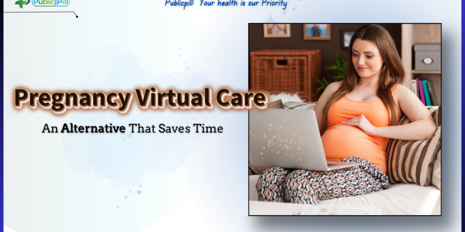 Pregnancy Virtual Care A Time Saving Alternative - Publicpill | #1 Trusted, Convenient, and affordable pharmacy, Pregnancy Virtual Care-A Time Saving Alternative