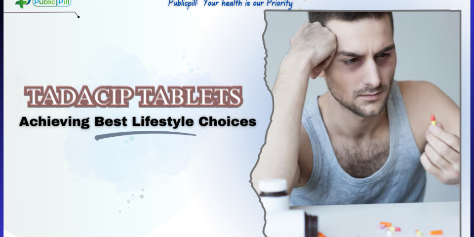 Tadacip Tablets Achieving Best Lifestyle Choices - Publicpill | #1 Trusted, Convenient, and affordable pharmacy, Tadacip Tablets Achieving Best Lifestyle Choices